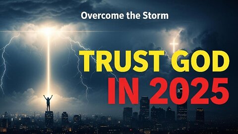Navigating 2025’s Challenges | How to Trust God Through Life’s Storms & Adversity