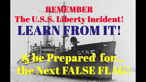 Remember the USS Liberty! Learn from it! & Be Prepared for the next FALSE FLAG! (Ep. #00114)