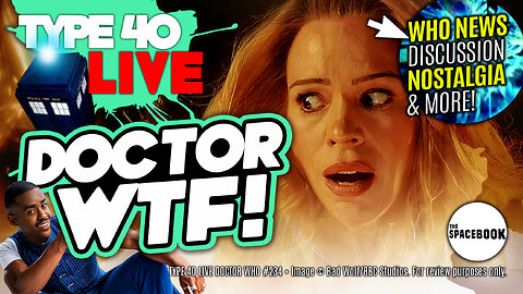 DOES DOCTOR WHO HAVE A FUTURE TO FACE? Type 40 LIVE #234