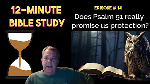 12-Minute Bible Study #14: Does Psalm 91 really promise us protection?