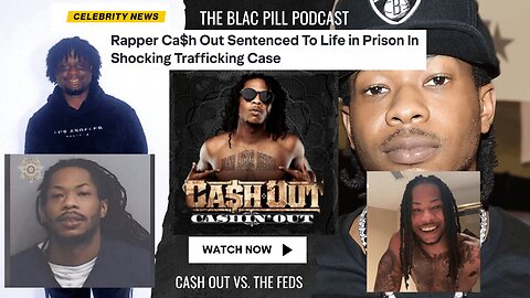 Rapper Ca$h Out sentenced to LIFE IN PRISON in SHOCKING trafficking case