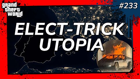 Grand Theft World Podcast 233 | ELECT-TRICK UTOPIA