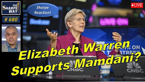 Sharpe Way No. 680!🔴Elizabeth Warren Supports Mamdani?🗽🗳️LIVE Discussion!