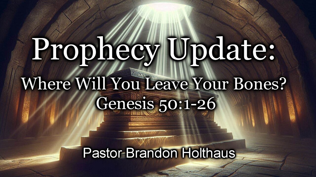 Prophecy Update: Where Will You Leave Your Bones? | Genesis 50:1–26