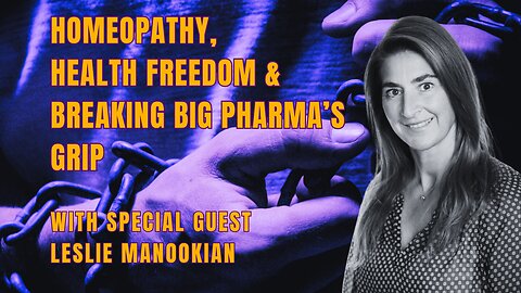 Leslie Manookian: Homeopathy, Health Freedom, and Breaking Big Pharma’s Grip