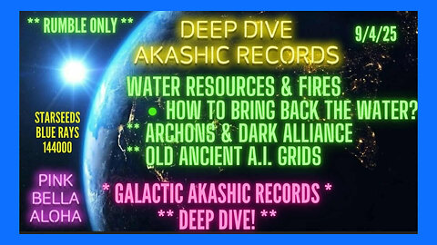 WATER Resources & Fires Deep Dive * Dark AI Grids * Archons * 3I/Atlas * Galactic Akashic Records