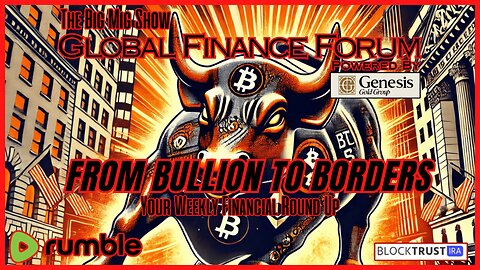 Global Finance Forum From Bullion To Borders We Cover It All