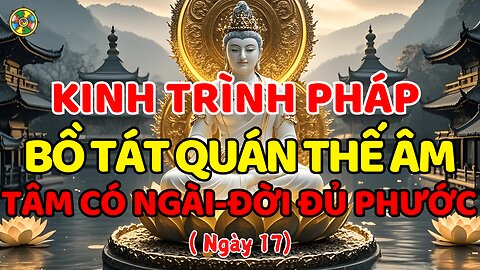 Kinh Trình Pháp Bồ Tát Quán Thế Âm – Từ Bi Hạnh, Phước Lành Vô Lượng (Ngày 17)
