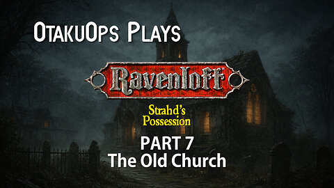 OtakuOps Plays Strahd's Possession (Part 7: The Old Church)