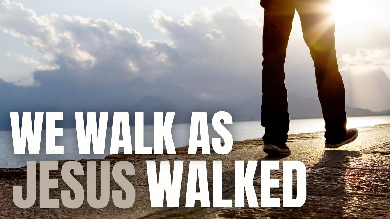 We Walk As Jesus Walked