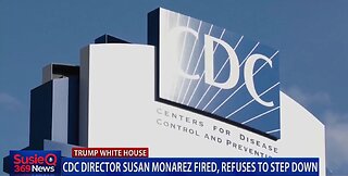 CDC DIRECTOR SUSAN MONAREZ FIRED, REFUSES TO STEP DOWN