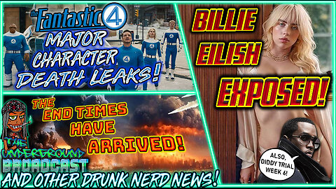 The Underground Broadcast #48 - Billie Eilish Exposed?, Fantastic Four Leaks, WW3 Begins! + More!