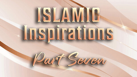 Islamic Inspirations - Part Seven