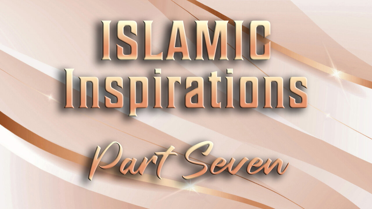 Islamic Inspirations - Part Seven