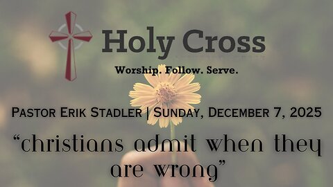 12/7/2025 | “Christians Admit When They’re Wrong” | Holy Cross Lutheran Church | Midland, Texas