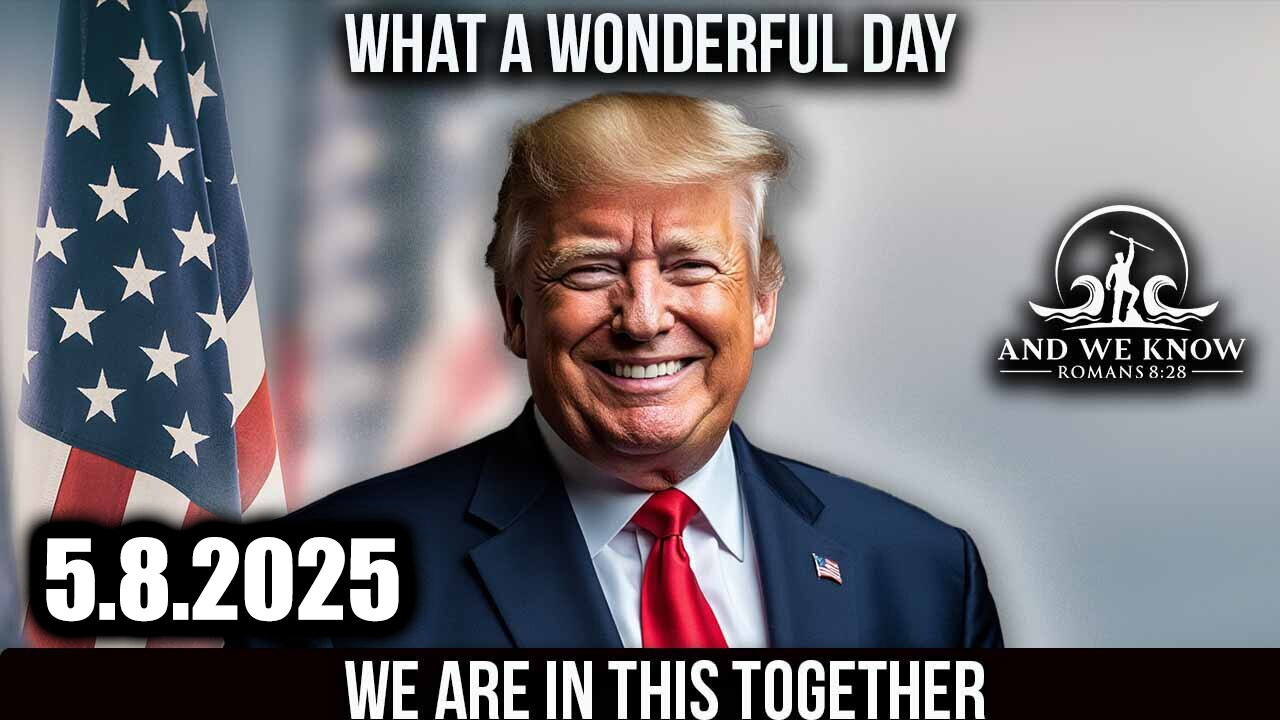 And We Know 5.8.25 - Trump's Executive Orders, GITMO Update; Patriots United, Protect Our Children; The Final Game is Underway