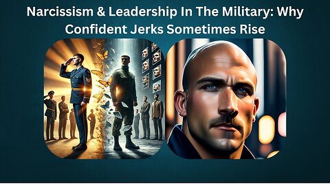Narcissism & Leadership In The Military: Why Confident Jerks Sometimes Rise