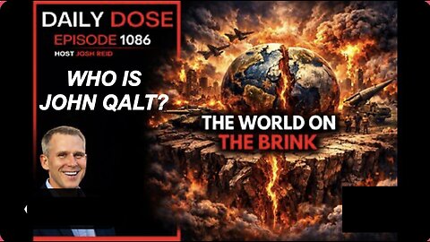 THE DAILY DOSE W/ JOSH REID. THE WORLD ON THE BRINK. WHO IS JOHN QALT