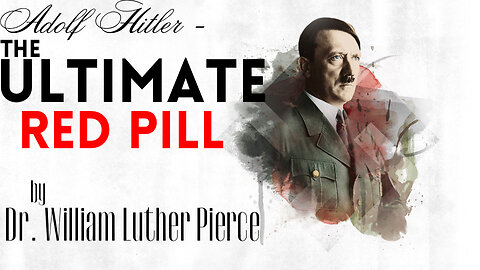 Adolf Hitler - The Ultimate Red Pill (by Dr. William Luther Pierce)