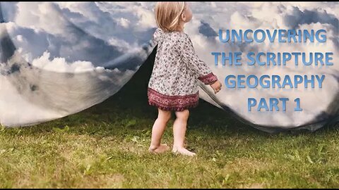 UNCOVERING THE SCRIPTURE GEOGRAPH PART 1