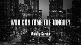 Who Can Tame the Tongue? - Worship Service - 12/7/25
