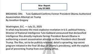 WAR REPORT - JULY 22 2025 - OBAMA AUTHORIZED ASSASSINATION ATTEMPT ON TRUMP