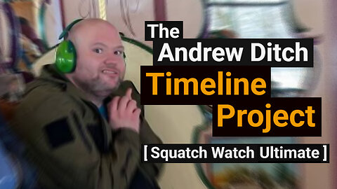 The Andrew Ditch Timeline Project (Squatch Watch Ultimate)