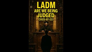 LADM Are We Being Judged (2025-07-22)