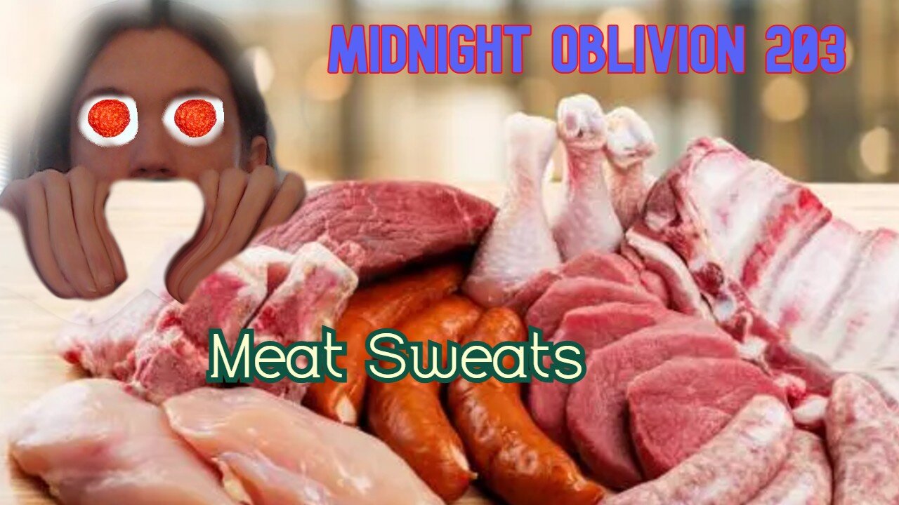 Midnight Oblivion Pt 203: Meat Sweats