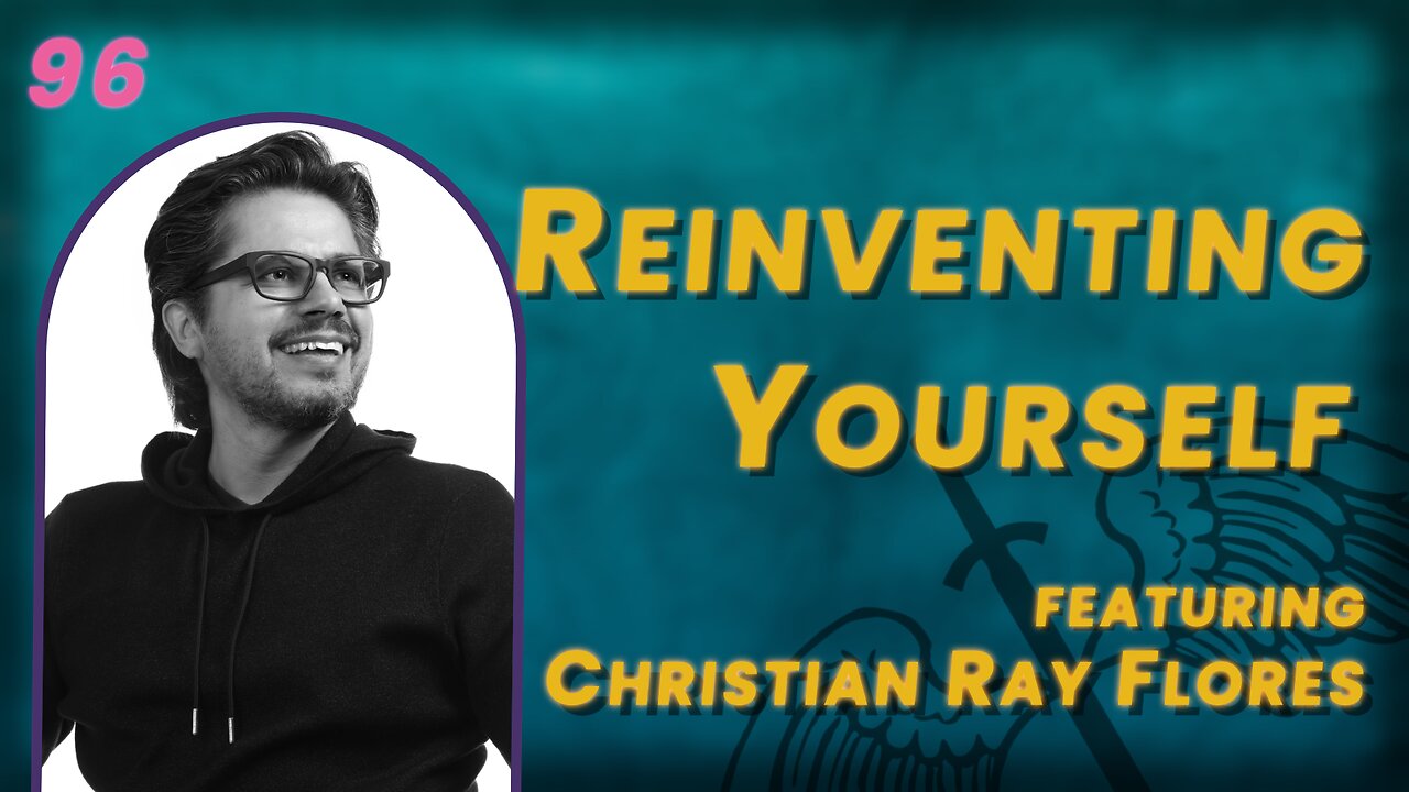 VIDEO 96. Reinventing Yourself as an Immigrant w/ Christian Ray Flores