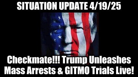 Situation Update 4/19/25 - Checkmate!!! Trump Unleashes Mass Arrests & GITMO Trials Live!