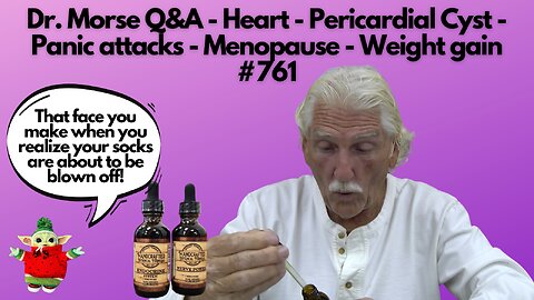 Dr. Morse Q&A - Heart - Pericardial Cyst - Panic attacks - Menopause - Weight gain #761