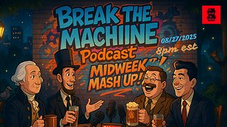 BREAK THE MACHINE Podcast Episode 111- 08/27/2025 Midweek Mash Up!