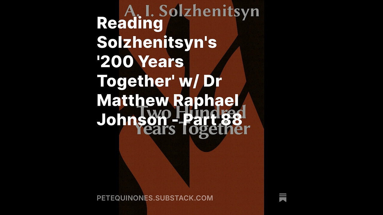 Reading Solzhenitsyn's '200 Years Together' w/ Dr Matthew Raphael Johnson - Part 88