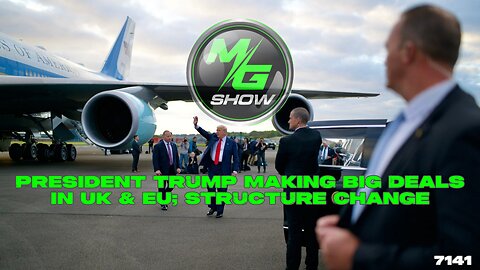 President Trump Making BIG Deals in UK & EU; Structure Change