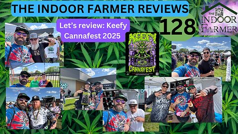 The Indoor Farmer Reviews ep 128, Keefy Cannafest 2025 Hosted By Soil King. Let's Review