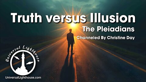 Truth versus Illusion ~ The Pleiadians ~ Christine Day