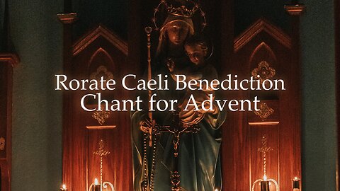 Rorate Caeli Benediction Chant for Advent (Latin and English Lyrics)