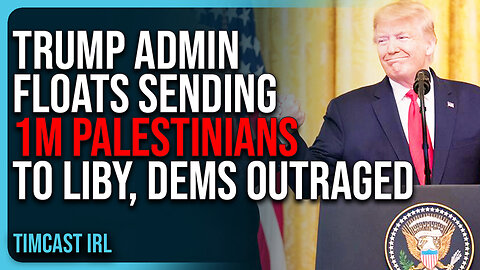Trump Admin Floats SENDING 1 MILLION Palestinians To Libya, Dems OUTRAGED