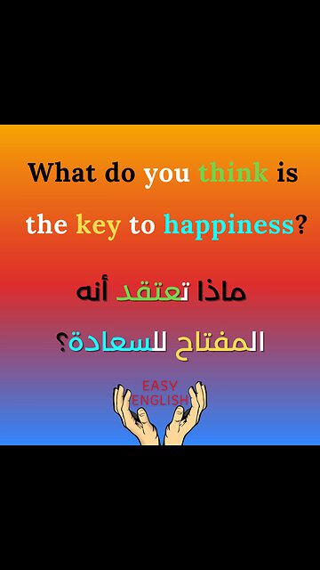 WHAT DO YOU THINK IS THE KEY TO HAPPINESS ?