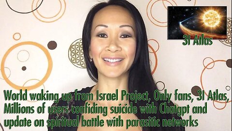 World waking up from Israel Project, Only fans, 3I Atlas, Millions of users confiding suicide with Chatgpt and update on spiritual battle with parasitic networks