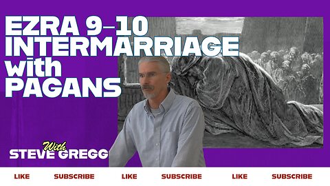 Ezra 9-10 - Intermarriage with Pagans - Steve Gregg