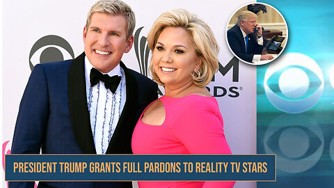 President Trump Grants Full Pardons To Reality TV Stars Todd and Julie Chrisley