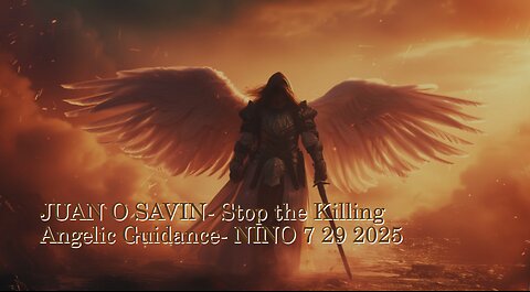 JUAN O SAVIN- Stop the Killing Angelic Guidance- NINO 7 29 2025