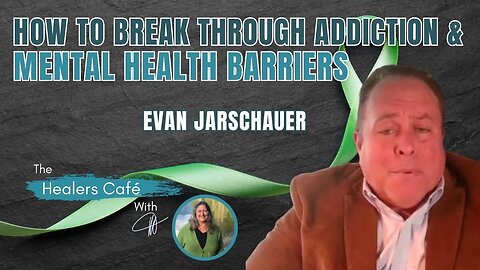 How to Break Through Addiction & Mental Health Barriers with Evan Jarschauer on The Healers Café