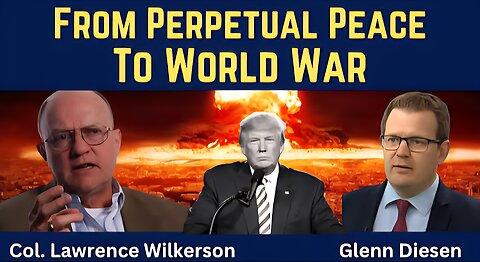 Col. Lawrence Wilkerson: From Perpetual Peace to World War