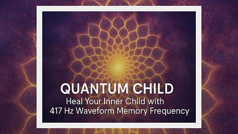 Quantum Child 🎵 Inner Child Healing 🧸 Heal Your Inner Child with 417 Hz Waveform Memory Frequency