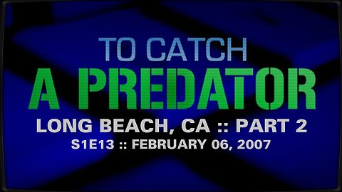 To Catch A Predator :: S1E13 :: Long Beach, CA :: Part 2 :: 2007