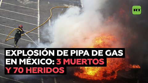 3 muertos y 70 heridos por la explosión de pipa de gas en México