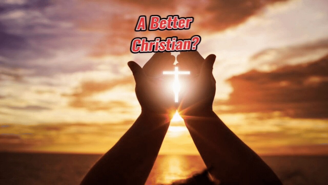 Do You WANT To Be A Better Christian?